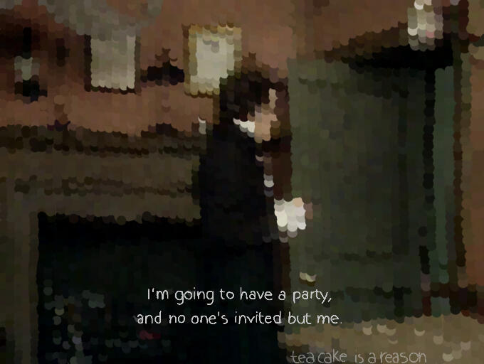 No one's invited but me.